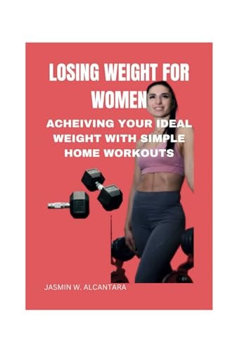 Losing Weight for Women Acheiving Your Ideal Weight with Simple Home Workouts