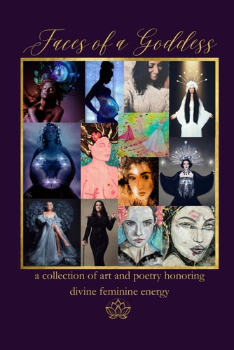 Faces of a Goddess A Collection of Art and Poetry Honoring Divine Feminine Energy