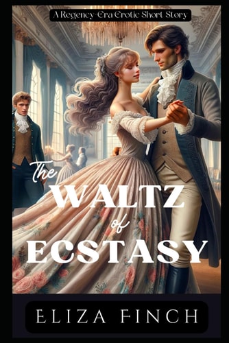 The Waltz of Ecstasy A Regency-Era Erotic Short Story