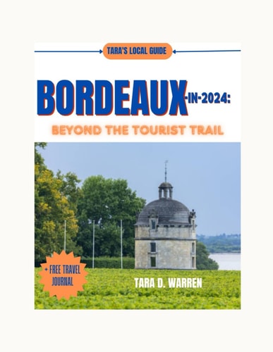 Bordeaux in 2024 BEYOND THE TOURIST TRAIL: "Embark on a Journey That Tailored Adventures, Culinary Delights, and Unforgettable Experiences Await in the Heart of France"