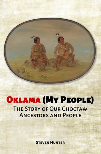 Oklama (My People) The Story of Our Choctaw Ancestors and People