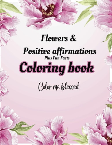 Flowers and Positive Affirmations An Adult Christian Coloring Book