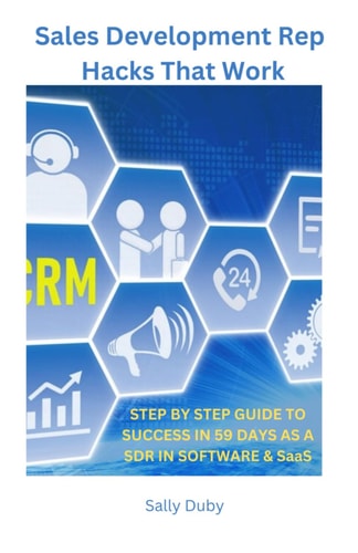 Sales Development Rep Hacks That Work Step By Step Guide To Success in 59 Days As A SDR In Software & SaaS