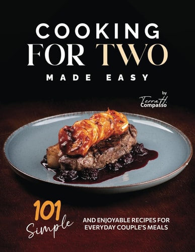 Cooking for Two Made Easy 101 Simple and Enjoyable Recipes for Everyday Couple's Meals