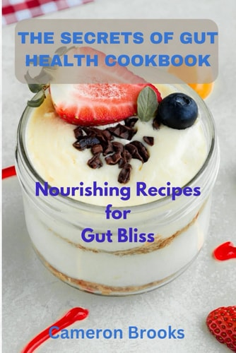 The Secrets Of Gut Health Cookbook Nourishing Recipes for Gut Bliss
