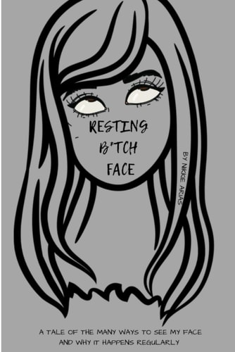 Resting B*tch Face A Tale of the Many Ways to See My Face and why it Happens Regularly