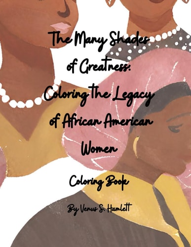 The Many Shades of Greatness Coloring the Legacy of African American Women: Coloring Book