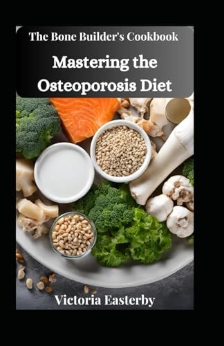The Bone Builder's Cookbook Mastering the Osteoporosis Diet