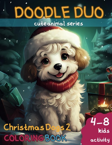 Doodle Duo Cute Animal Series Dog Christmas Coloring Book 2, Age 4-8 Family Activity: Perfect Family Bonding with Holiday Activity with Delightful Designs of Christmas Theme, Santa Claus, Princess and Cute Dog