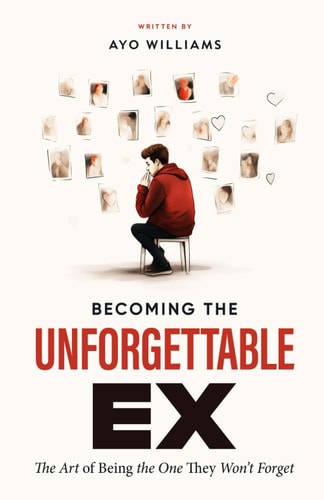 Becoming The Unforgettable Ex The Art Of Being The One They Won't Forget