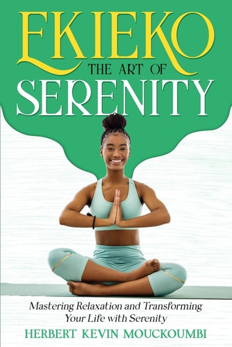 Ekieko THE ART OF SERENITY RELAXATION MEDITATION ENERGY AFRICAN CULTURE AFRICAN STORYTELLING: Mastering the Art of Relaxation and Transform Your Life with Serenity and Energy