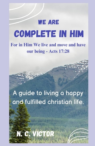 We Are Complete in Him A Guide to Living a Happy and Fulfilled Christian Life