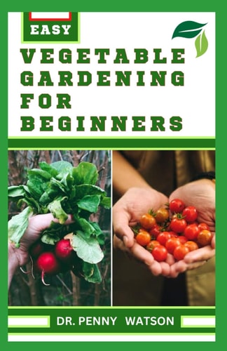 Vegetable Gardening for Beginners A Comprehensive Guide to Growing Bountiful Veggies in Your Small Space