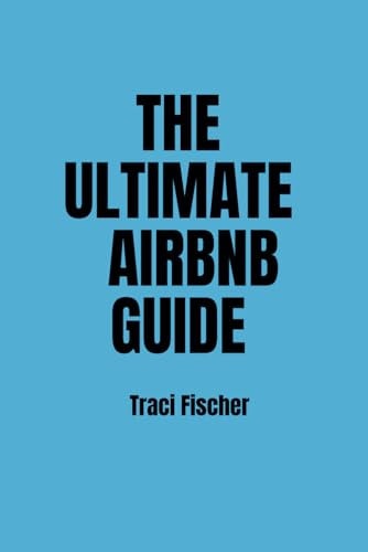 The Ultimate Airbnb Guide Strategies, Tips, and Tools for Hosting Excellence in the World of Airbnb