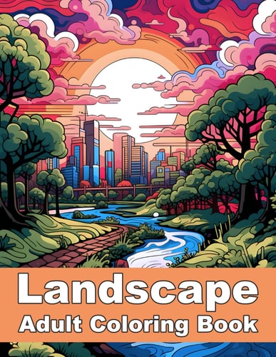 Landscape Adult Coloring Book Activities Book for Relaxing, Stress Relief, Mindfulness and Clam With Beautiful Nature, Cityscape, Seascape.