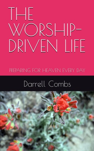 The Worship-Driven Life Preparing for Heaven Every Day