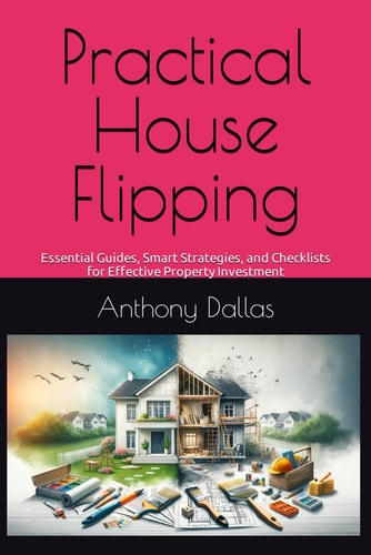 Practical House Flipping Essential Guides, Smart Strategies, and Checklists for Effective Property Investment