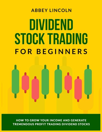 Dividend Stock Trading for Beginners How to Grow Your Income and Generate Tremendous Profit Trading Dividend Stocks