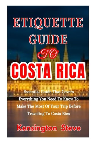 Etiquette Guide to Costa Rica Essential Guide That Covers Everything You Need To Know To Make The Most Of Your Trip Before Traveling To Costa Rica