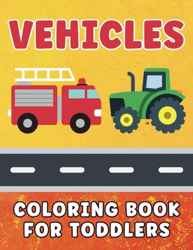 Vehicles Coloring Book for Toddlers Cars & Trucks Coloring Book for Kids Ages 1-5, For Boys and Girls Who Love Cars, Airplanes, Construction, and Monster Trucks