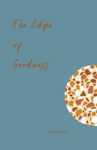 The Edge of Goodness A Collection of Pros Poems and Emotive Writing for Those Doubting Goodness of God