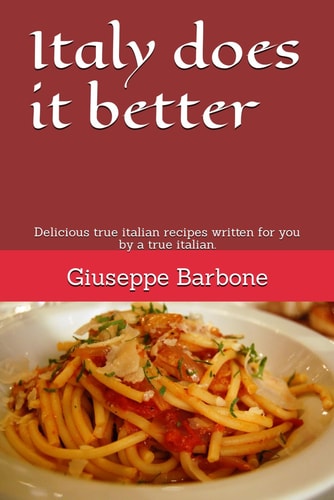 Italy Does it Better Delicious True Italian Recipes Written for You by a True Italian.