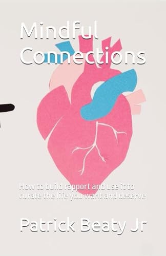 Mindful Connections How to Build Rapport and Use it to Curate the Life You Want and Deserve