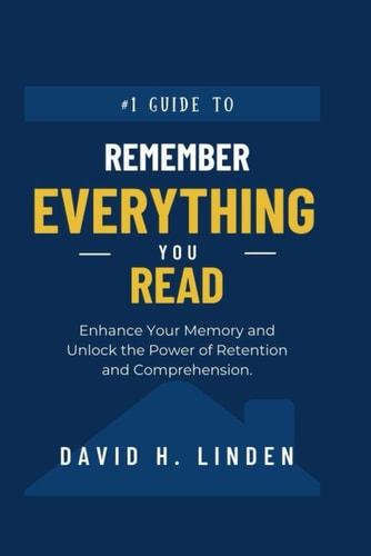 Remember Everything You Read Enhance Your Memory, Unlock the Power of Retention and Comprehension