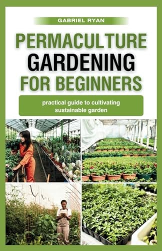 Permaculture Gardening for Beginners Practical Guide to Cultivating a Sustainable Garden