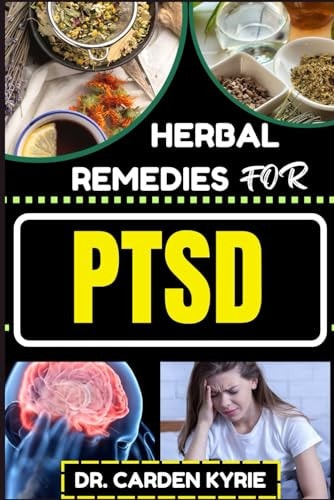 Herbal Remedies for Ptsd Unlocking Healing Paths And Nature's Resilience For Lasting Well-Being, Holistic Healing And Healthy Lifestyle