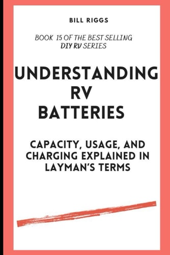 Understanding RV Batteries Capacity, Usage, and Charging Explained in Layman's Terms