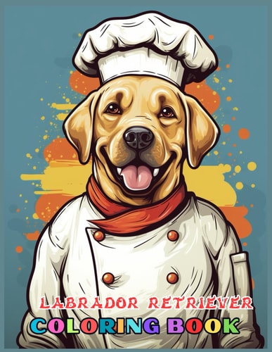 Labrador Retriever Dog Coloring Book Fun and Easy Dogs Coloring Pages in Labrador Retriever Dog Wearing a Chef's Hat for Kids & Adults