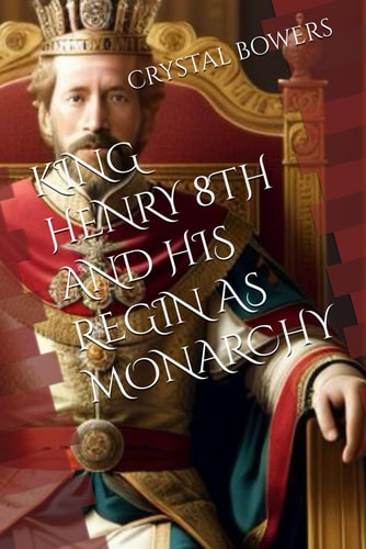 King Henry 8th and His Regin as Monarchy