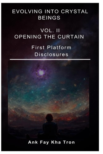 Evolving Into Crystal Beings OPENING THE CURTAIN VOL. II: First Platform Disclosures