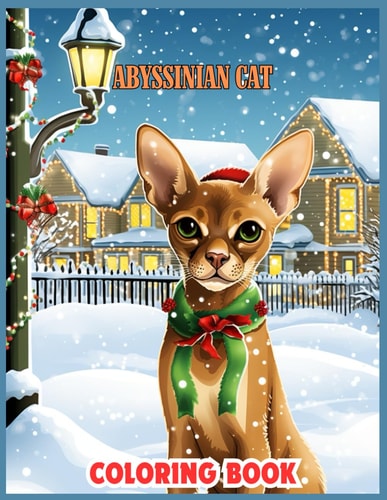 Abyssinian Cat Christmas Coloring Book Cat in Santa Hats, Snowy Play, and Twinkling Christmas Lights Coloring Pages for Relaxation, Calming, and Stress Relief