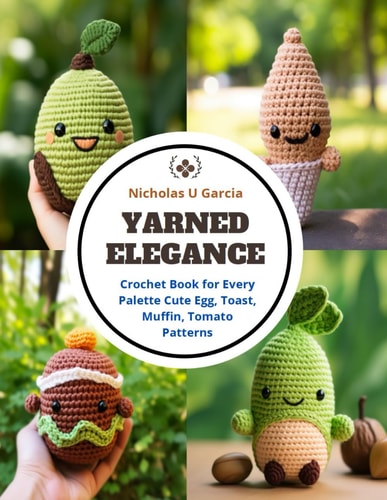 Yarned Elegance Crochet Book for Every Palette Cute Egg, Toast, Muffin, Tomato Patterns