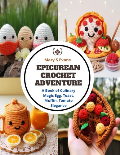 Epicurean Crochet Adventure A Book of Culinary Magic Egg, Toast, Muffin, Tomato Elegance