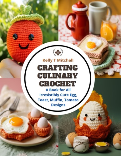 Crafting Culinary Crochet A Book for All Irresistibly Cute Egg, Toast, Muffin, Tomato Designs