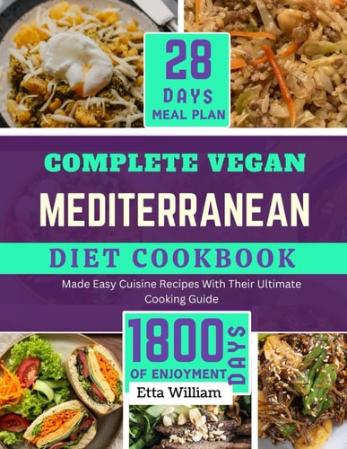 Complete Vegan MEDITERRANEAN Diet Cookbook 50 Made Easy Cuisine Recipes with Their Ultimate Cooking Guide and 28-Day Meal Plan
