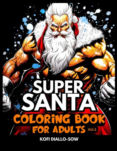 Super Santa - Coloring Book For Adults Vol.1 51 Beautiful Portraits Of Muscular Super Hero Santa Claus To Color For Relaxation, Anxiety & Stress Relief For Teens, Adults, Seniors, Anime, Manga, Comic Book & Christmas Lovers