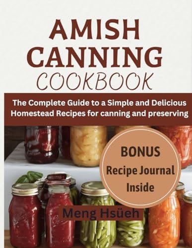 Amish Canning Cookbook The Complete Guide to A Simple And Delicious Homestead Recipes For Canning And Preserving A Simple and Delicious Homestead Recipes for Canning and Preserving
