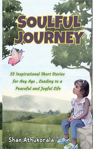 Soulful Journey An Inspiring and Moral, Easy-to-read Short Story Collection that Warms the Hearts and Minds of Children, Teens, and Adults, Bringing Wisdom, Joy and Peacefulness.