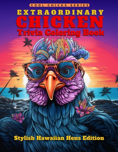 Extraordinary Chicken Trivia Coloring Book - Stylish Hawaiian Hens Edition Unwind Learning Fun Facts Coloring 41 Hawaiian Hens Laugh, Grow, Be Awesome! Animal Insights, Homesteading Teens, Homeschool, Men, Women, Seniors Relaxation and Pure Joy