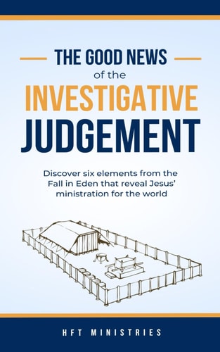 The Good News of the Investigative Judgment Discover Six Elements from the Fall in Eden that Reveal Jesus' Ministration for the World