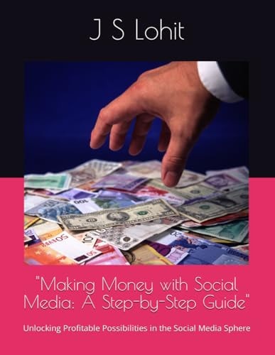 "Making Money with Social Media A Step-by-Step Guide" Unlocking Profitable Possibilities in the Social Media Sphere