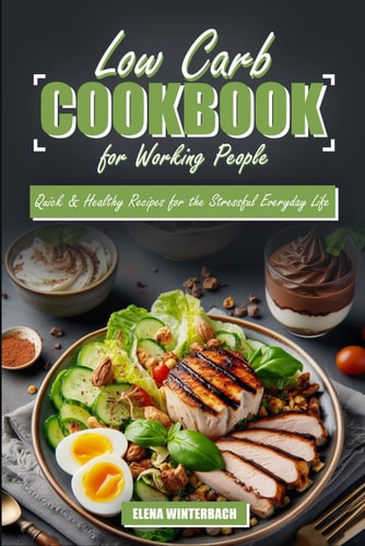Low Carb Cookbook for Working People Quick & Healthy Recipes for the Stressful Everyday Life: Including Detailed Images for Every Recipe