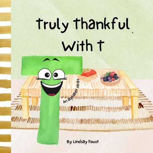 Truly Thankful With T A Children's Short Rhyming Story About Gratitude Abc Series For Kids Letter Of The Week Book For Preschool & Kindergarten