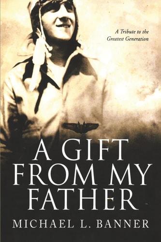 A Gift From My Father A Tribute To The Greatest Generation