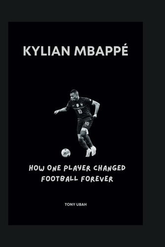 Kylian Mbappé How One Player Changed Football Forever