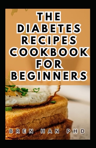 The Diabetes Recipes Cookbook for Beginners A Complete Guide to Manage Diabetes Symptoms with Low-Sugar Dishes